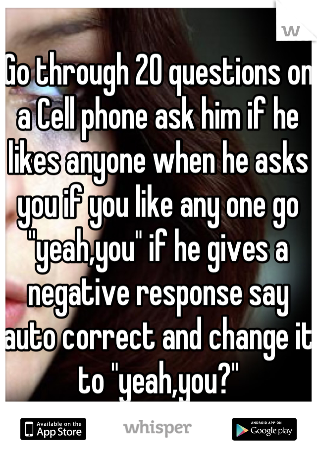 Go through 20 questions on a Cell phone ask him if he likes anyone when he asks you if you like any one go "yeah,you" if he gives a negative response say auto correct and change it to "yeah,you?"