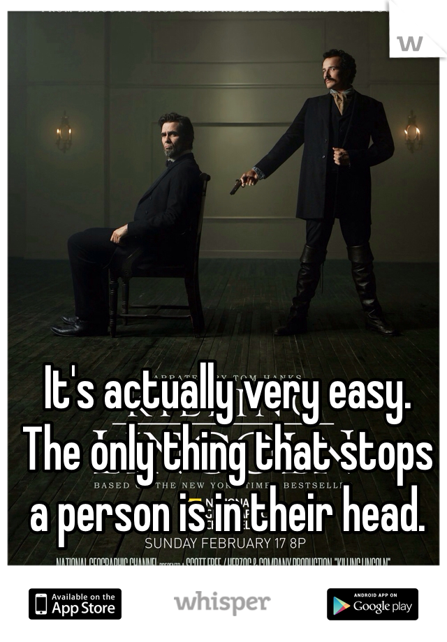 It's actually very easy. The only thing that stops a person is in their head. 