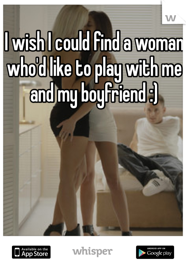 I wish I could find a woman who'd like to play with me and my boyfriend :) 