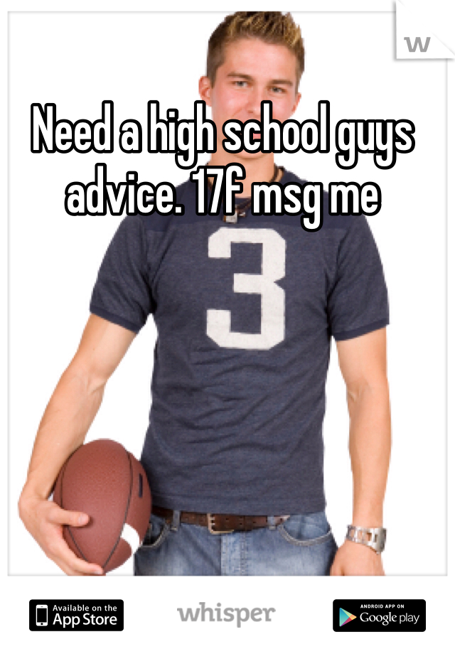 Need a high school guys advice. 17f msg me