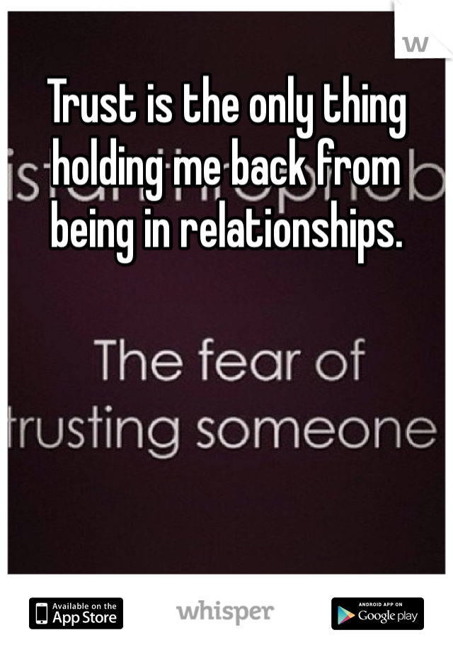 Trust is the only thing holding me back from being in relationships.