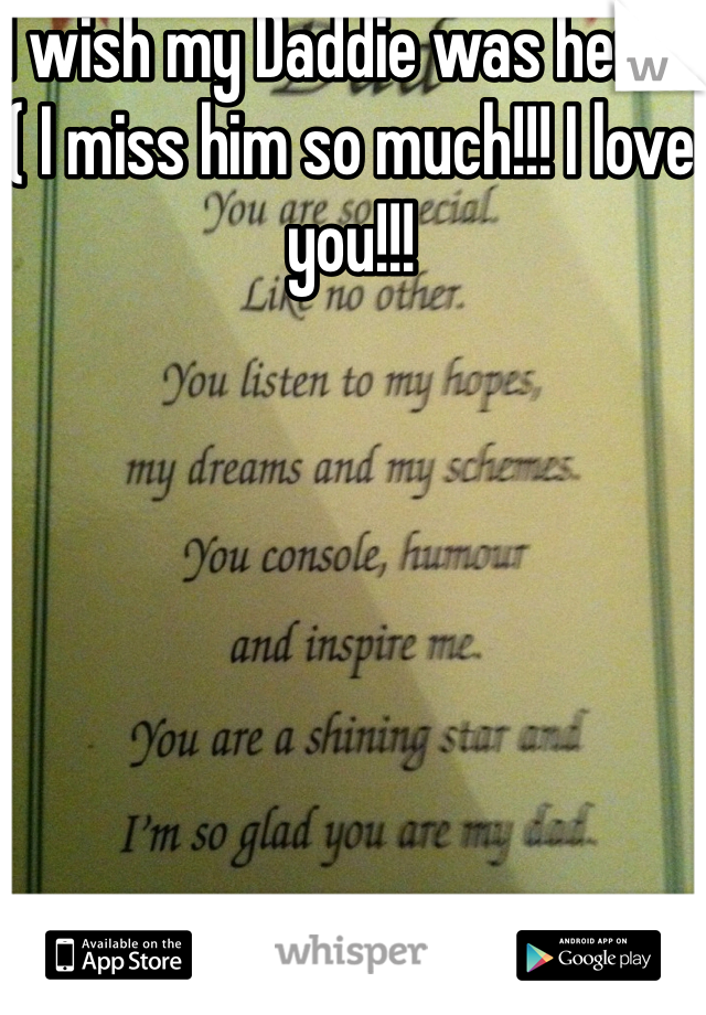 I wish my Daddie was here :( I miss him so much!!! I love you!!!