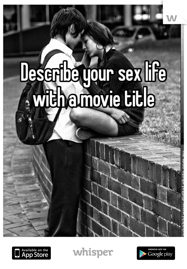 Describe your sex life with a movie title 