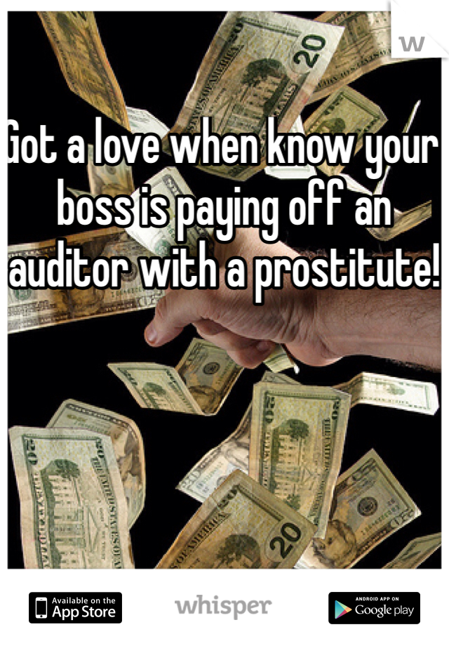 Got a love when know your boss is paying off an auditor with a prostitute!