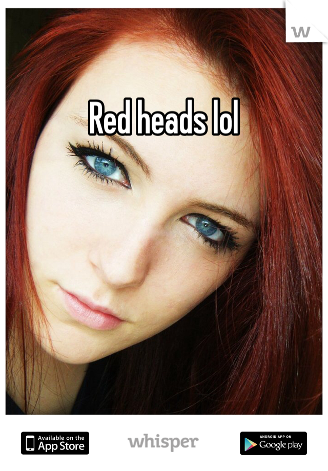 Red heads lol