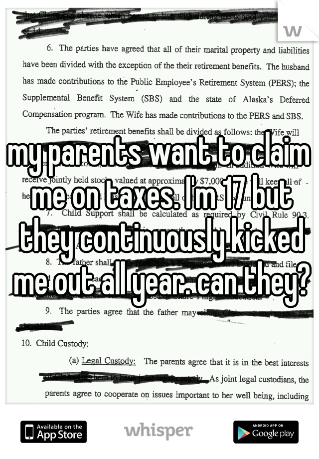 my parents want to claim me on taxes. I'm 17 but they continuously kicked me out all year. can they?