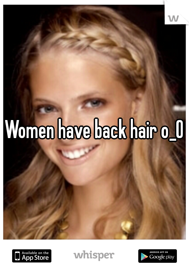 Women have back hair o_O?