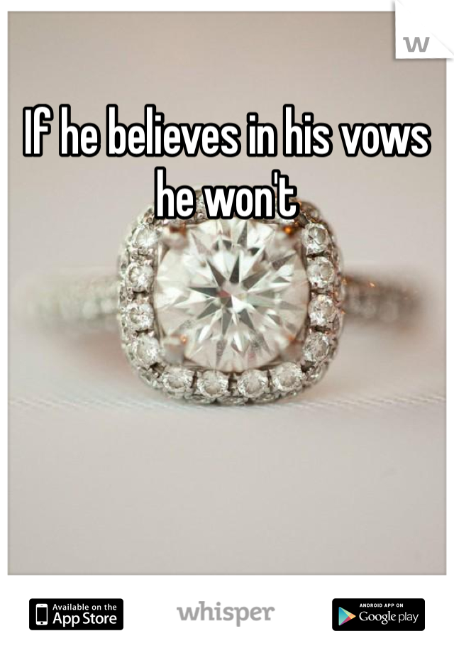 If he believes in his vows he won't 
