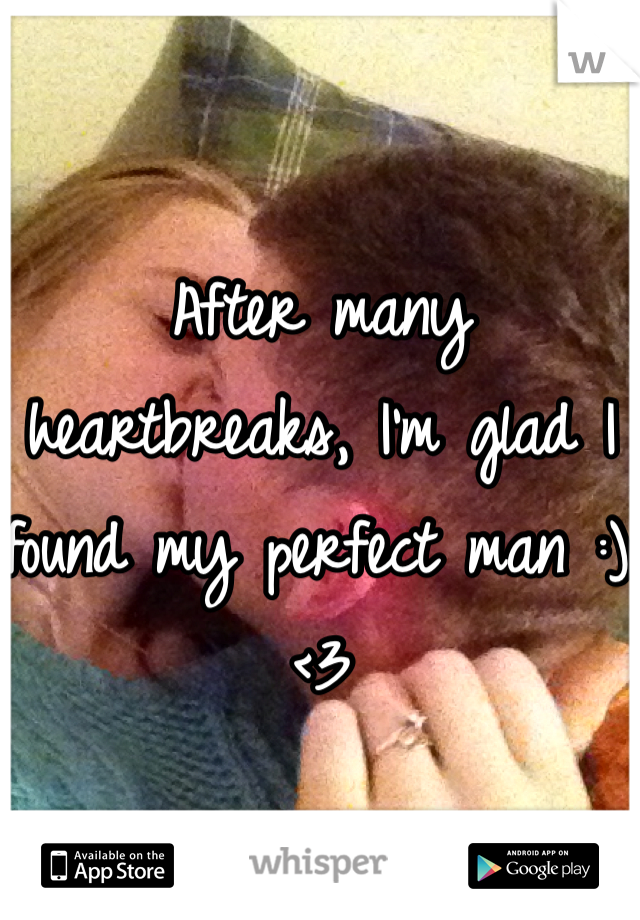 After many heartbreaks, I'm glad I found my perfect man :) <3