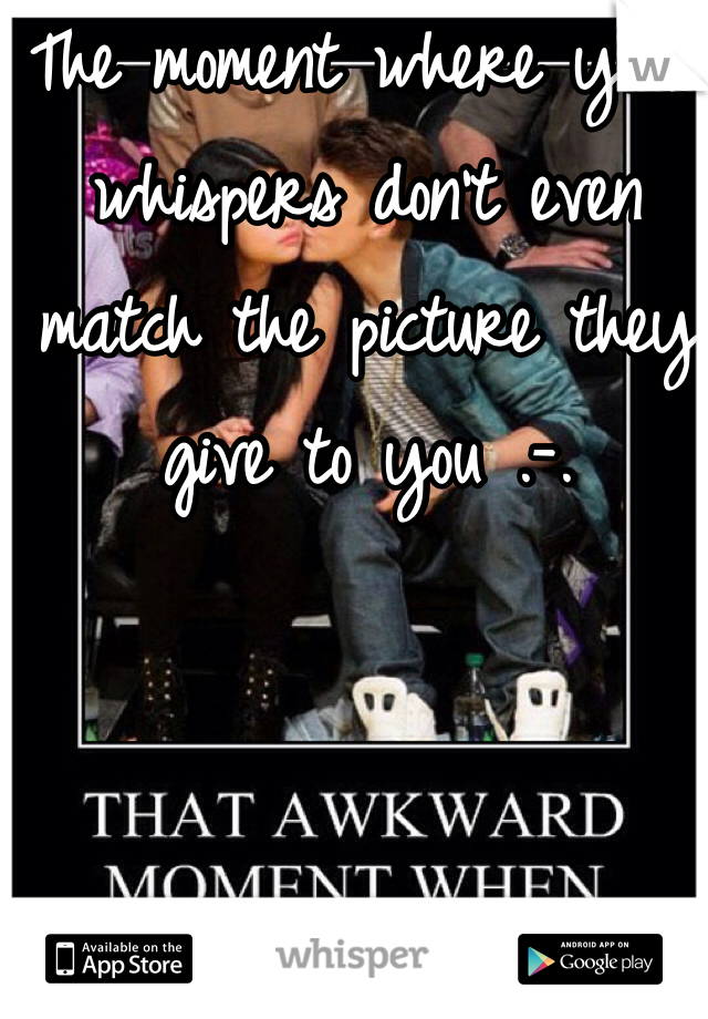 The moment where your whispers don't even match the picture they give to you .-.
