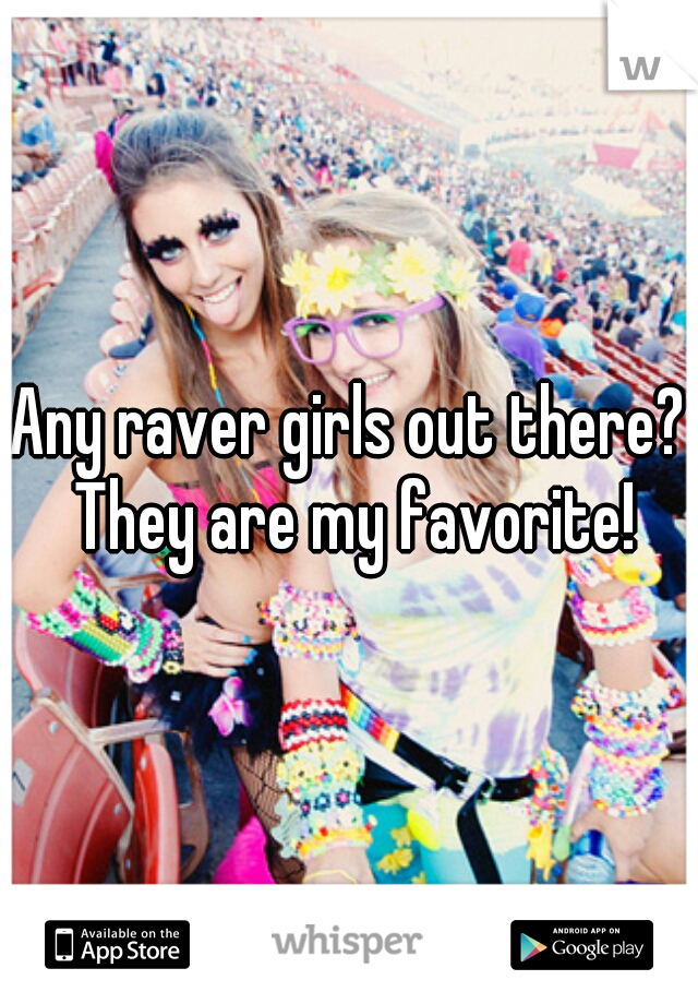 Any raver girls out there? They are my favorite!
