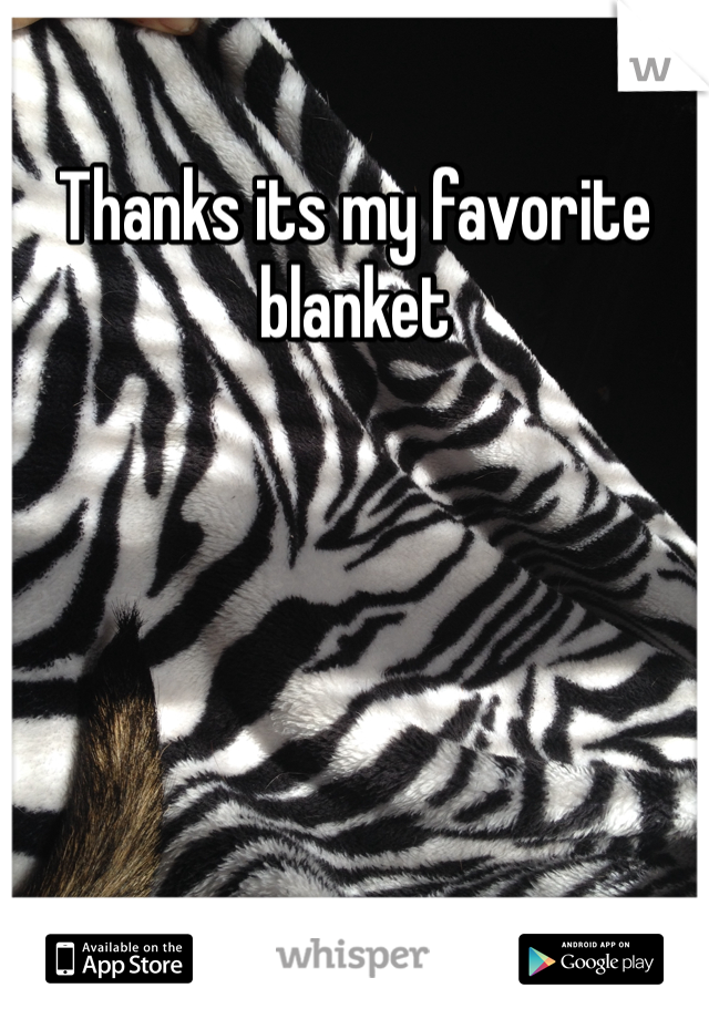 Thanks its my favorite blanket 