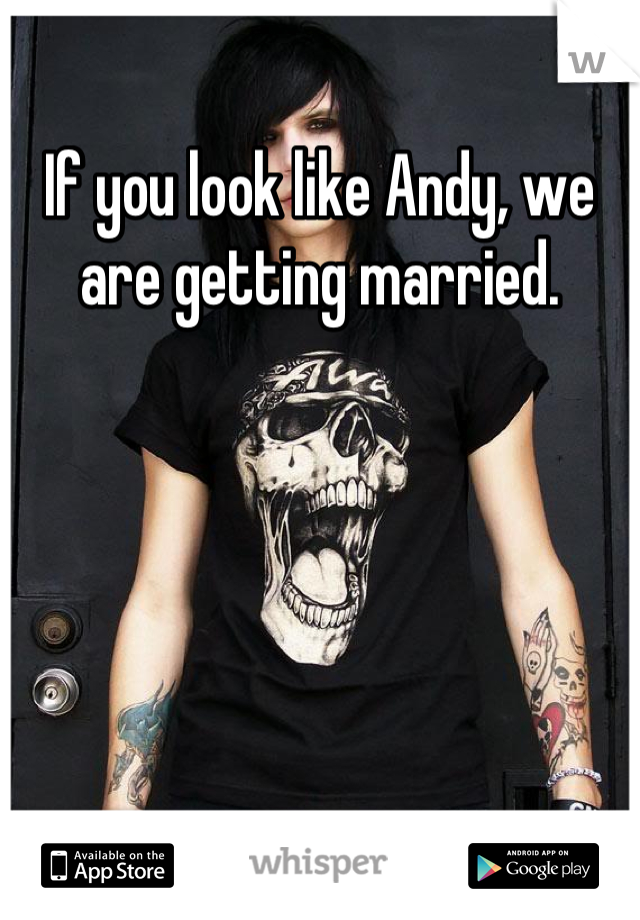 If you look like Andy, we are getting married.
