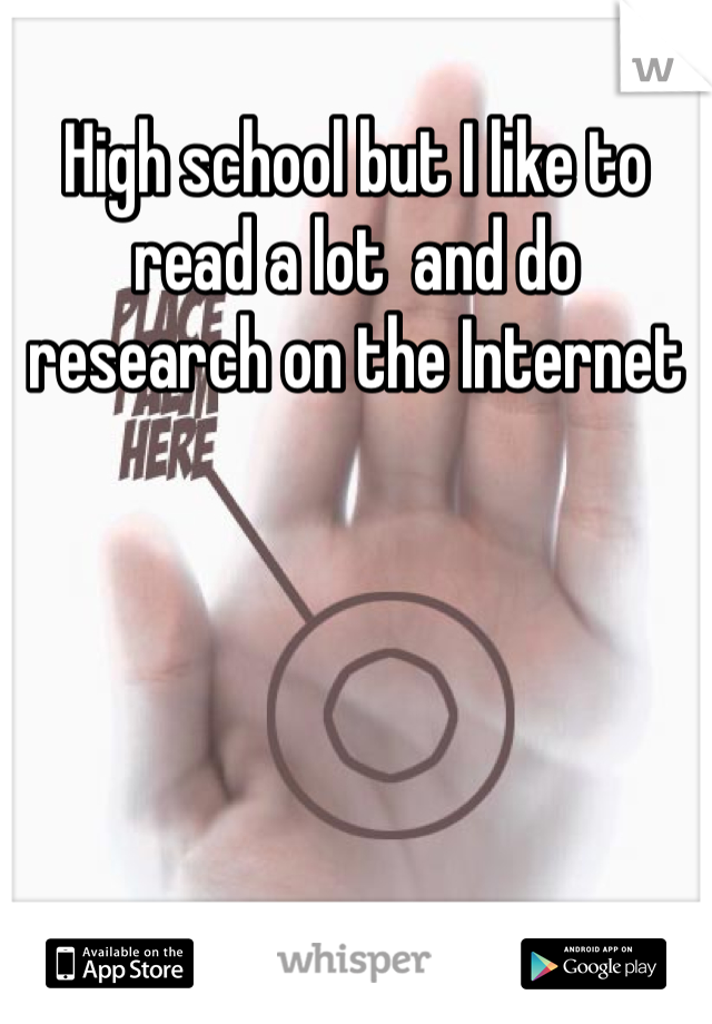 High school but I like to read a lot  and do research on the Internet 
