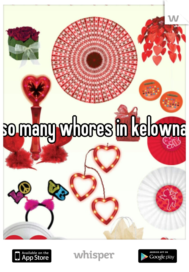 so many whores in kelowna
