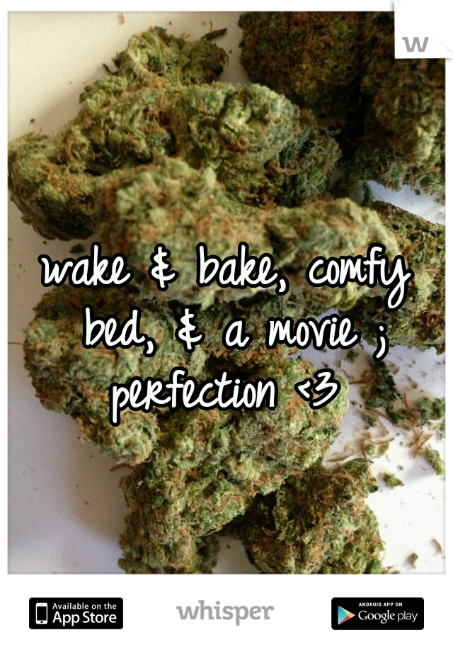wake & bake, comfy bed, & a movie ; perfection <3 