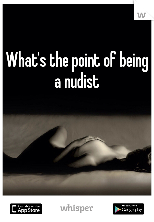 What's the point of being a nudist