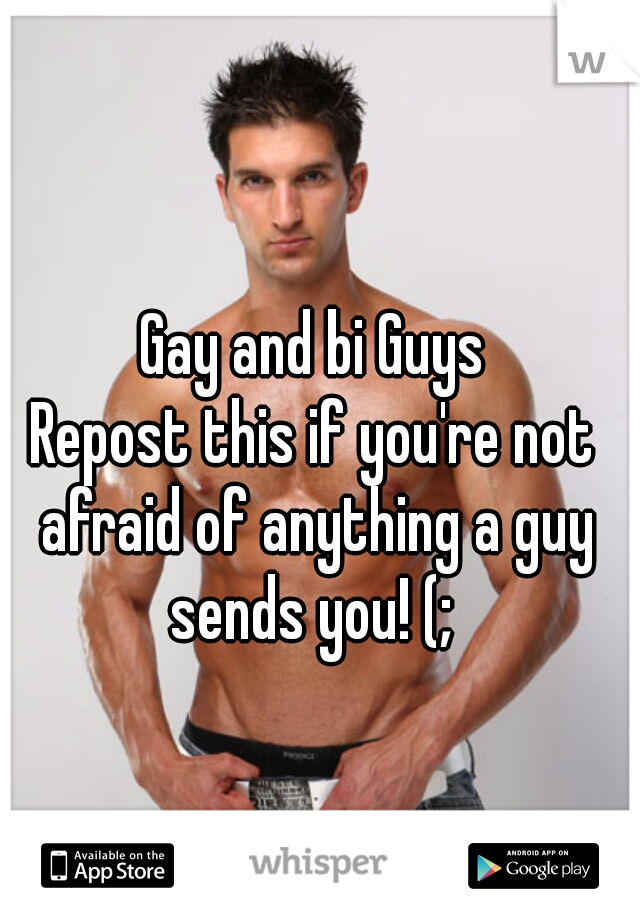 Gay and bi Guys
Repost this if you're not afraid of anything a guy sends you! (; 