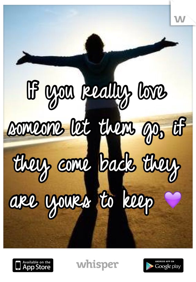 If you really love someone let them go, if they come back they are yours to keep 💜