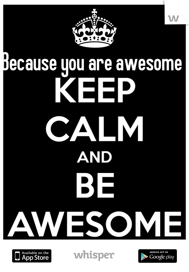 Because you are awesome 
