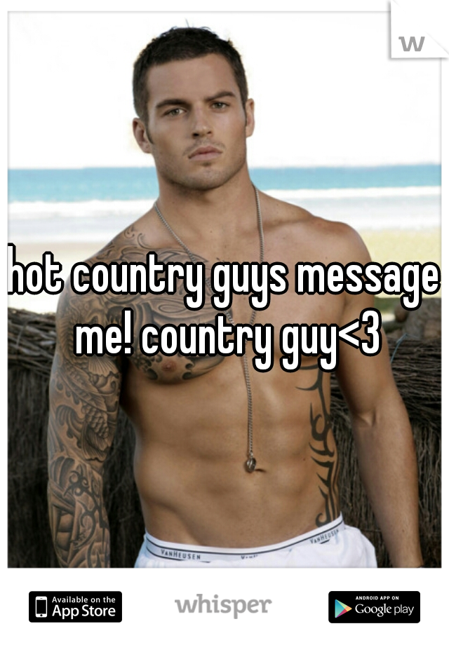 hot country guys message me! country guy<3