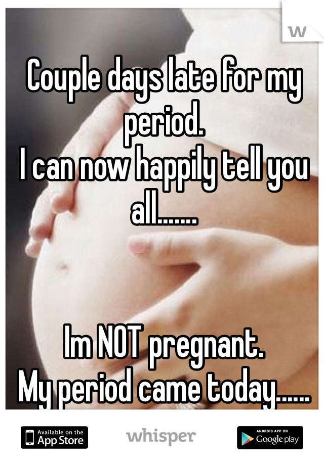 Couple days late for my period.
I can now happily tell you all.......


Im NOT pregnant.
My period came today......
Happy days :D