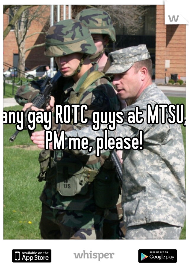any gay ROTC guys at MTSU, PM me, please! 