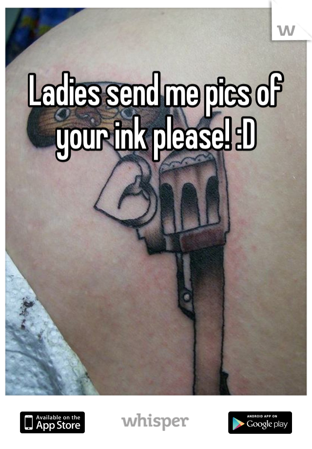 Ladies send me pics of your ink please! :D