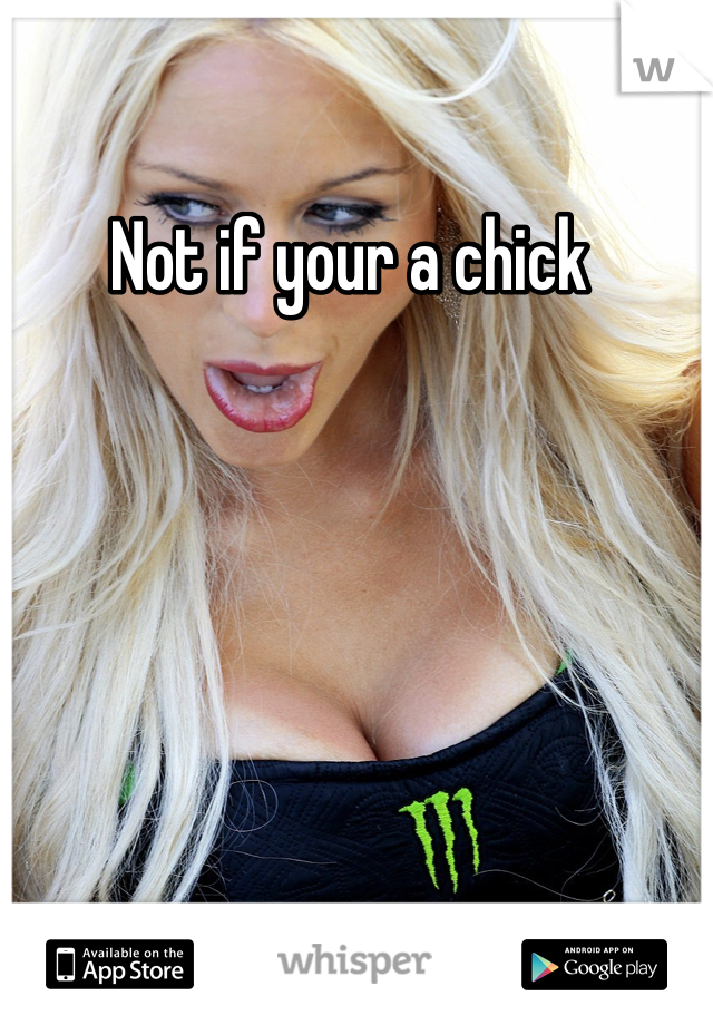 Not if your a chick 