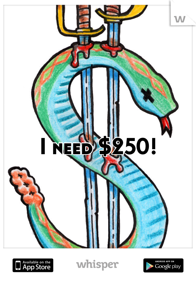 I need $250!