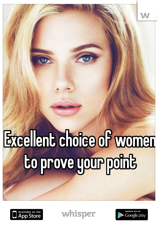 Excellent choice of women to prove your point 