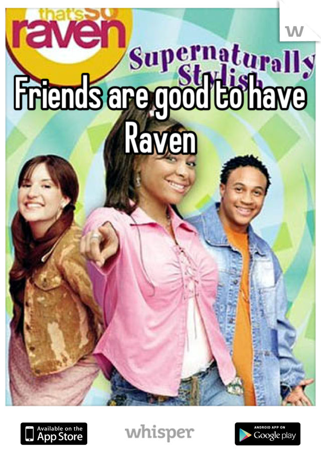 Friends are good to have Raven
