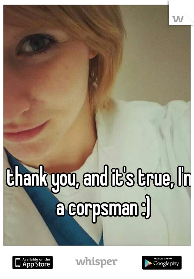 thank you, and it's true, I'm a corpsman :)