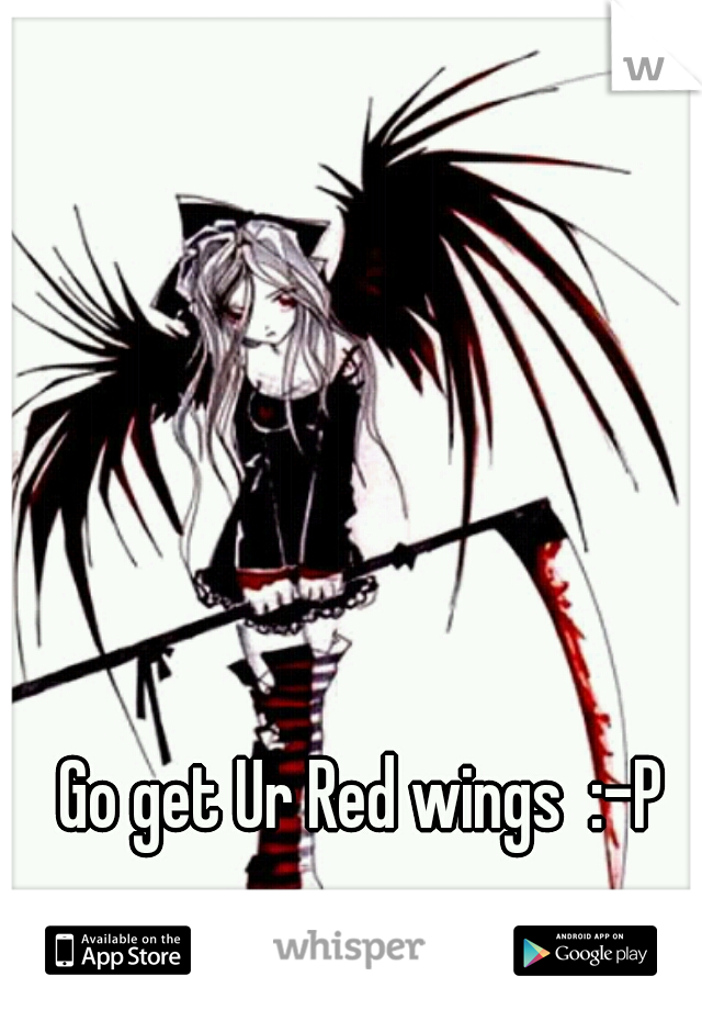Go get Ur Red wings  :-P