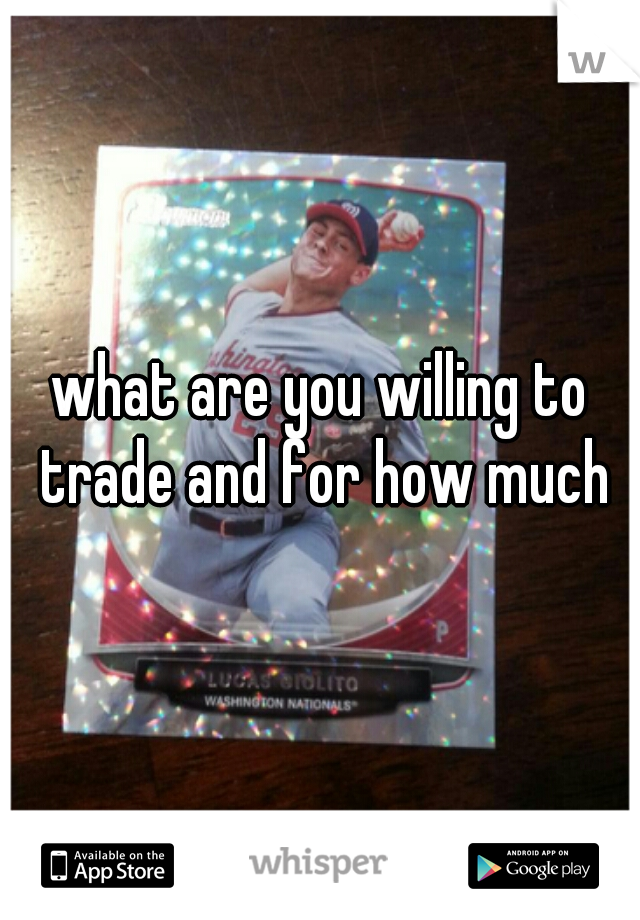 what are you willing to trade and for how much