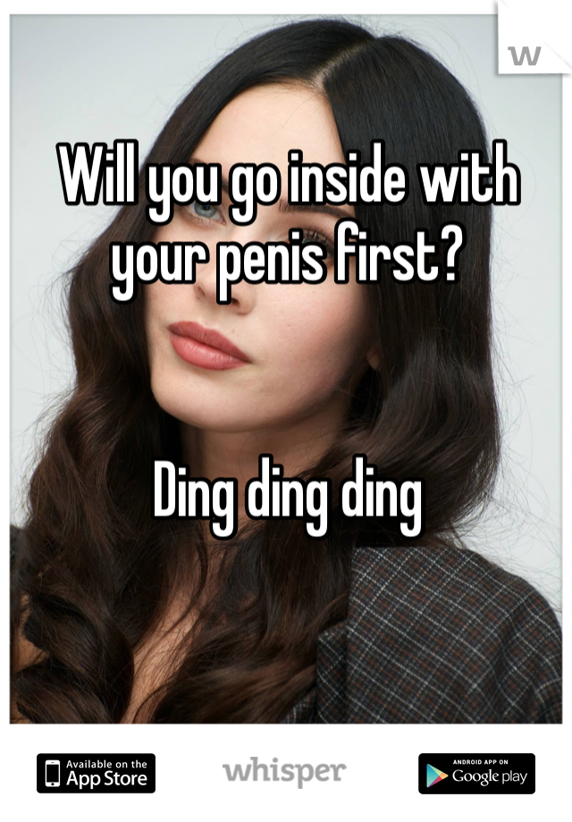 Will you go inside with your penis first?


Ding ding ding