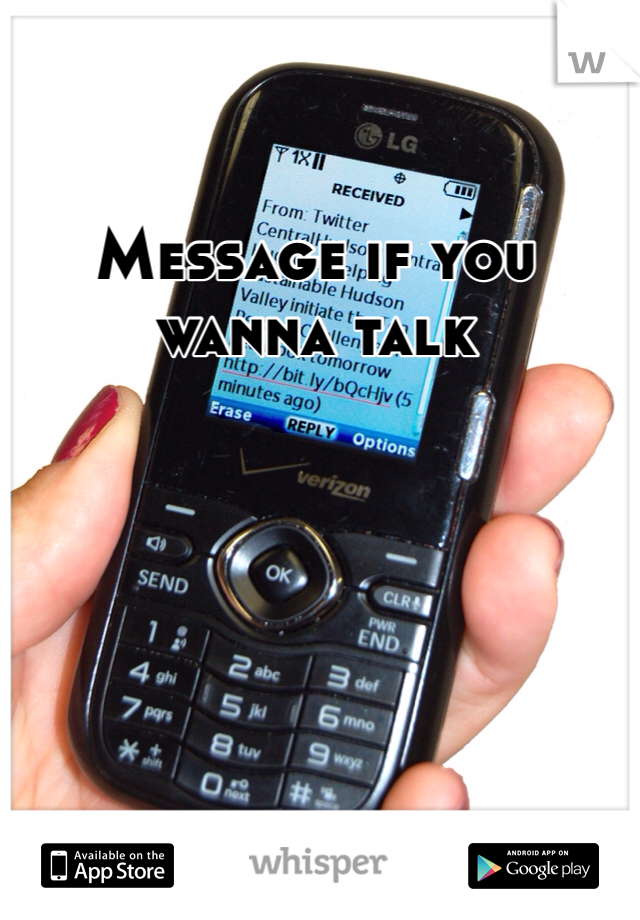 Message if you wanna talk 
