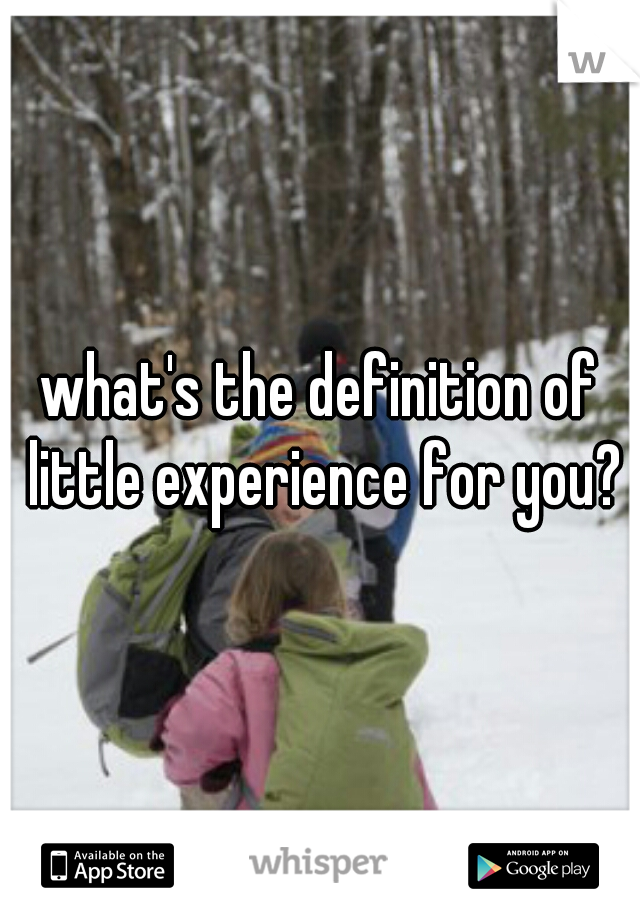 what's the definition of little experience for you?
