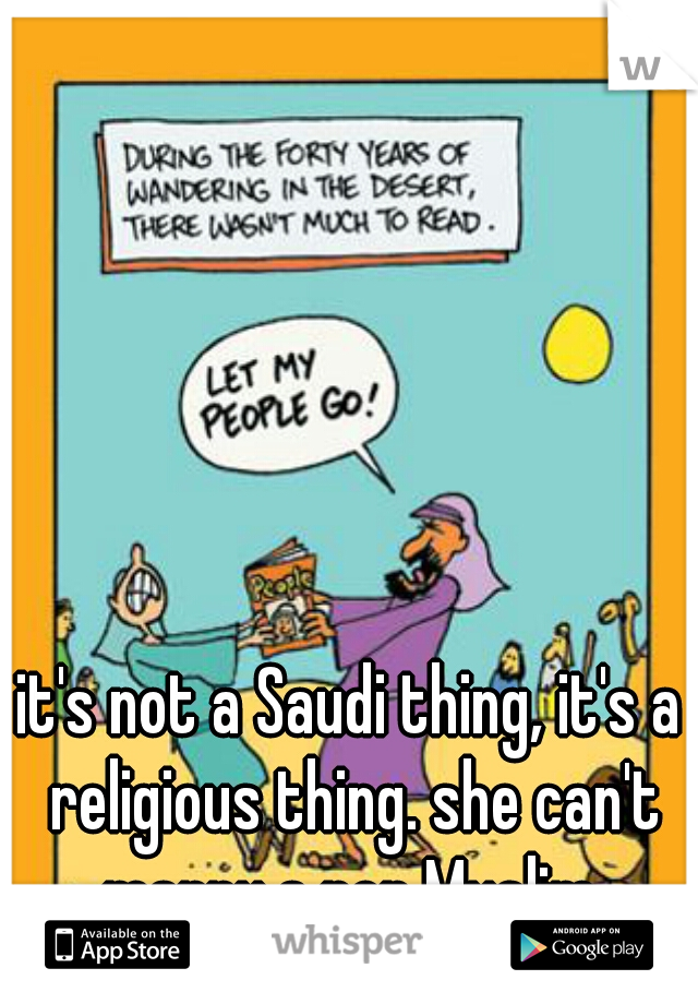 it's not a Saudi thing, it's a religious thing. she can't marry a non Muslim.