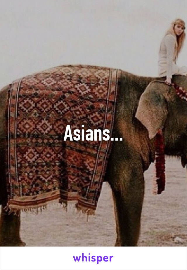 Asians...