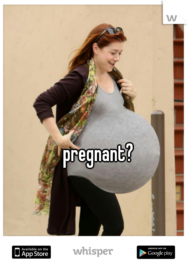 pregnant?