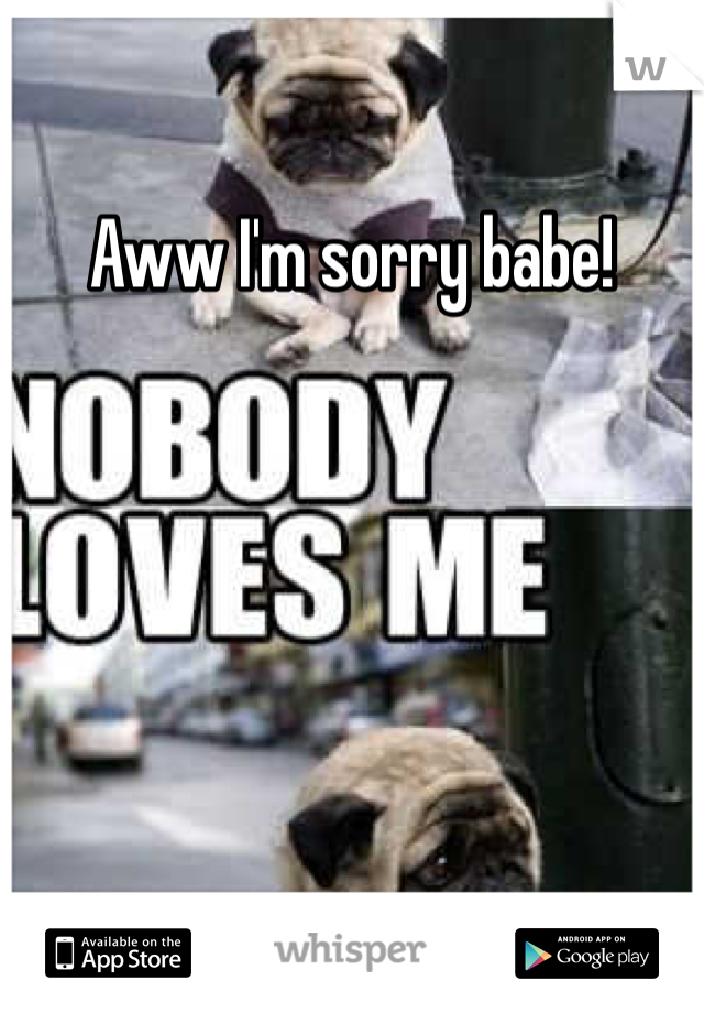Aww I'm sorry babe!