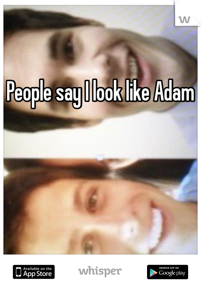 People say I look like Adam 