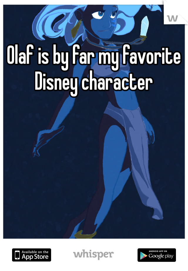 Olaf is by far my favorite Disney character 