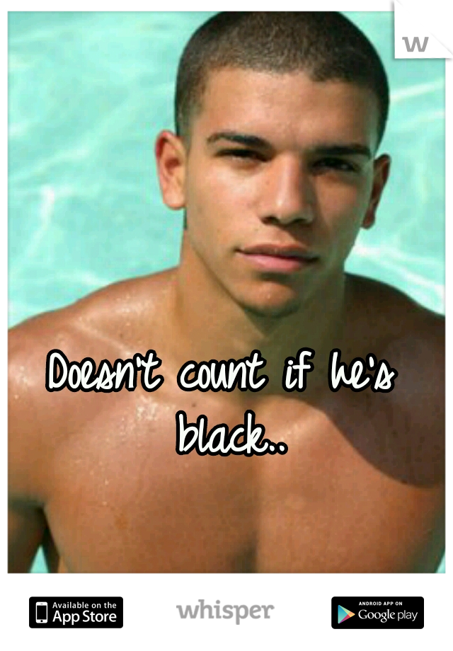 Doesn't count if he's black..