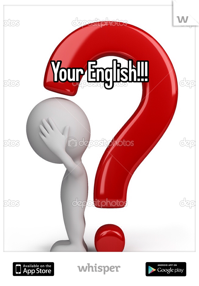 Your English!!! 
