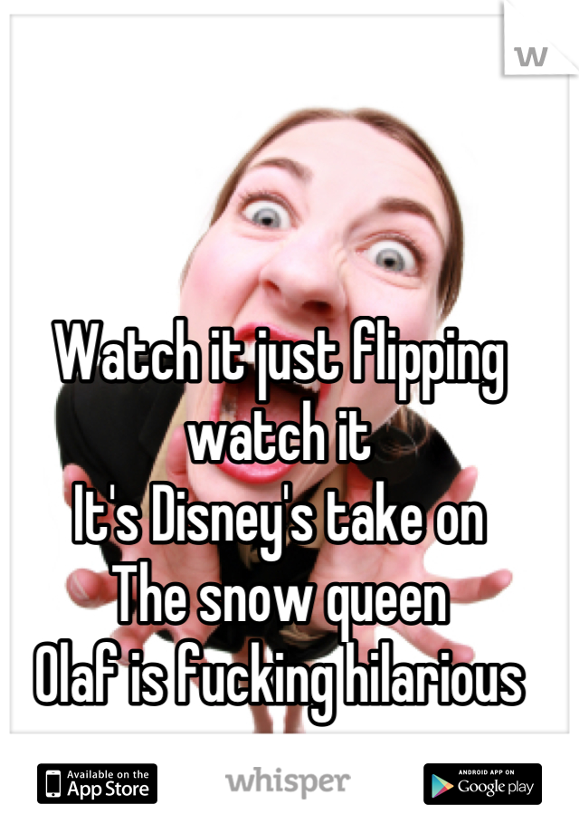 Watch it just flipping watch it 
It's Disney's take on
The snow queen
Olaf is fucking hilarious 
 