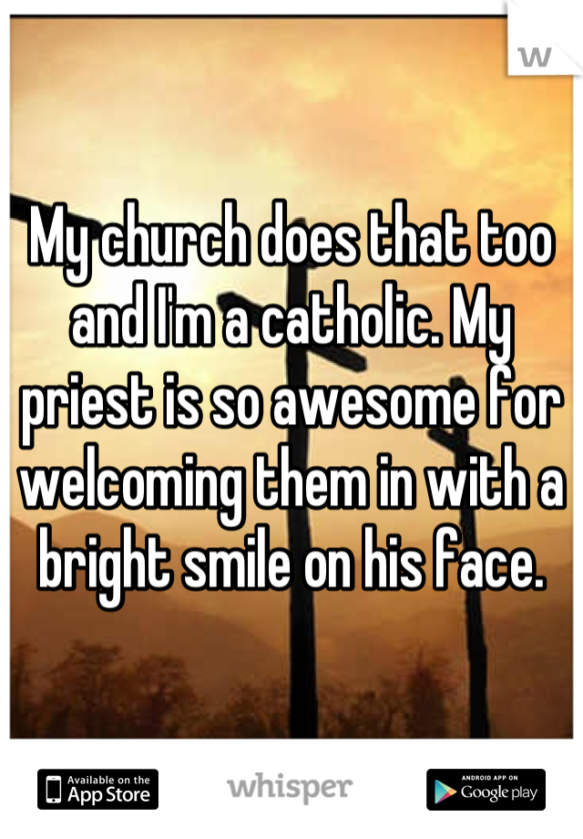 My church does that too and I'm a catholic. My priest is so awesome for welcoming them in with a bright smile on his face.
