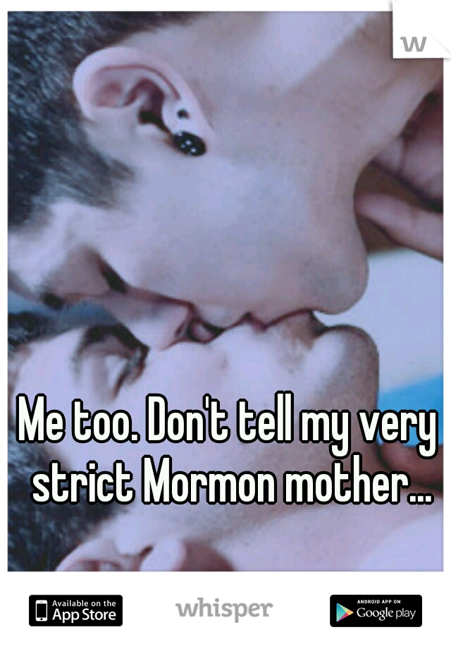 Me too. Don't tell my very strict Mormon mother...