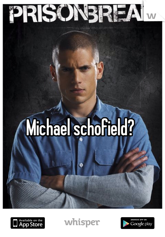 Michael schofield?